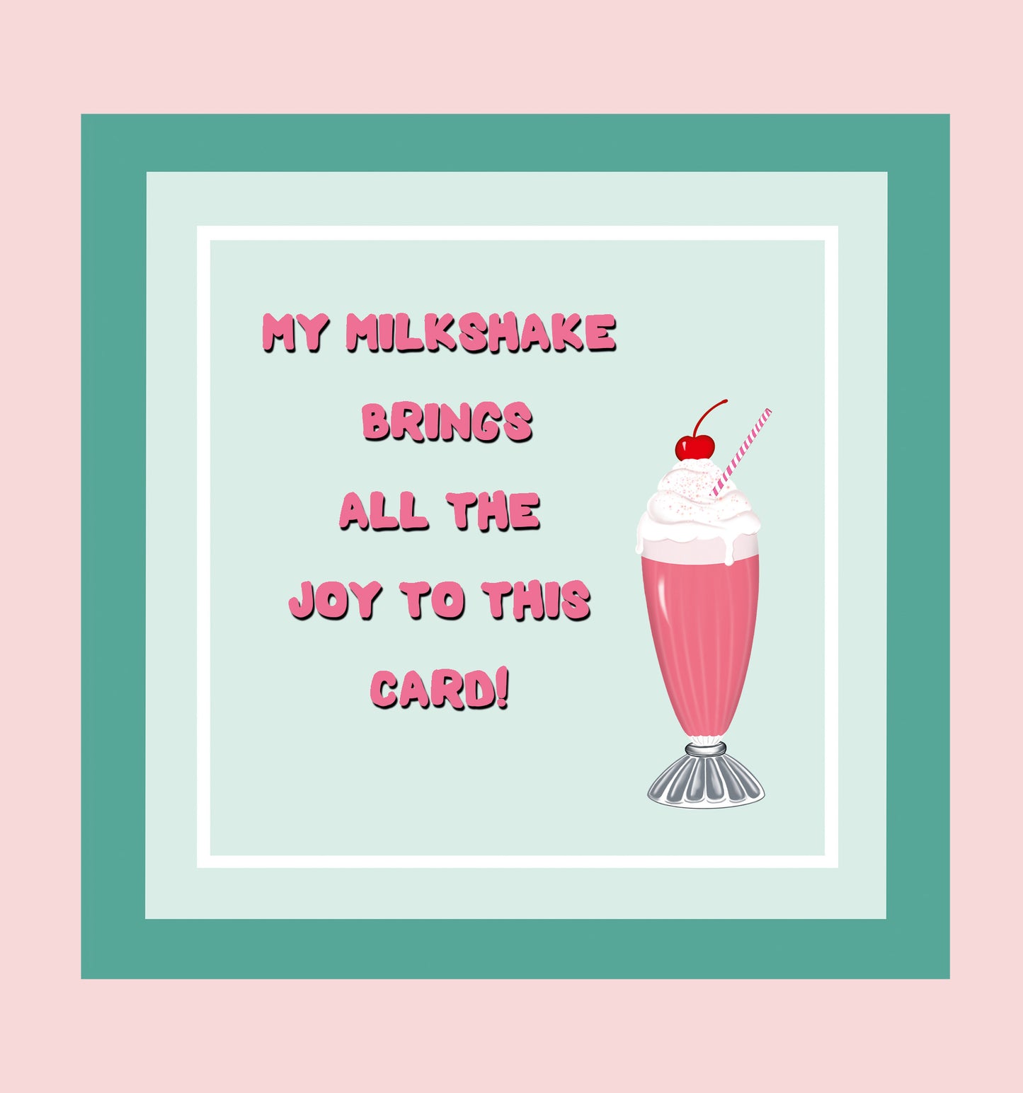 ‘My milkshake brings all the joy to this card’ card